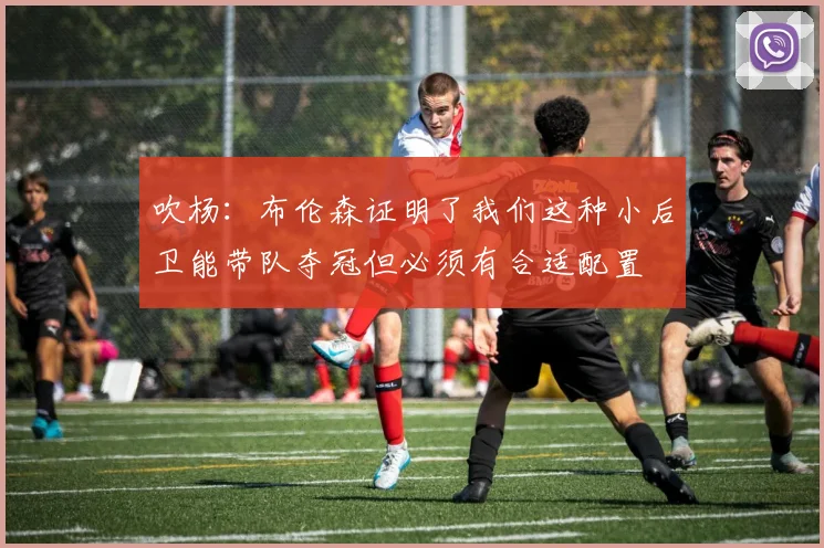 吹杨：布伦森证明了我们这种小后卫能带队夺冠但必须有合适配置