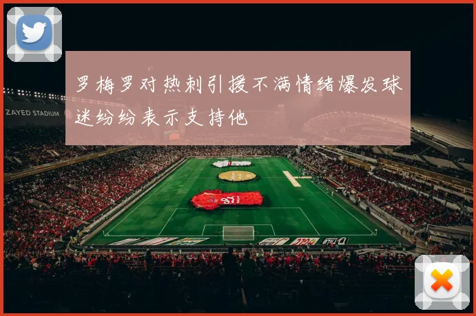 罗梅罗对热刺引援不满情绪爆发球迷纷纷表示支持他